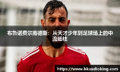 rb88布鲁诺费尔南德斯：从天才少年到足球场上的中流砥柱