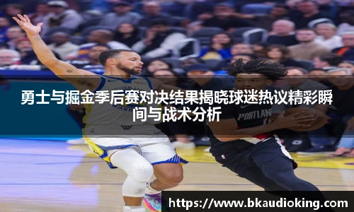 rb88勇士与掘金季后赛对决结果揭晓球迷热议精彩瞬间与战术分析